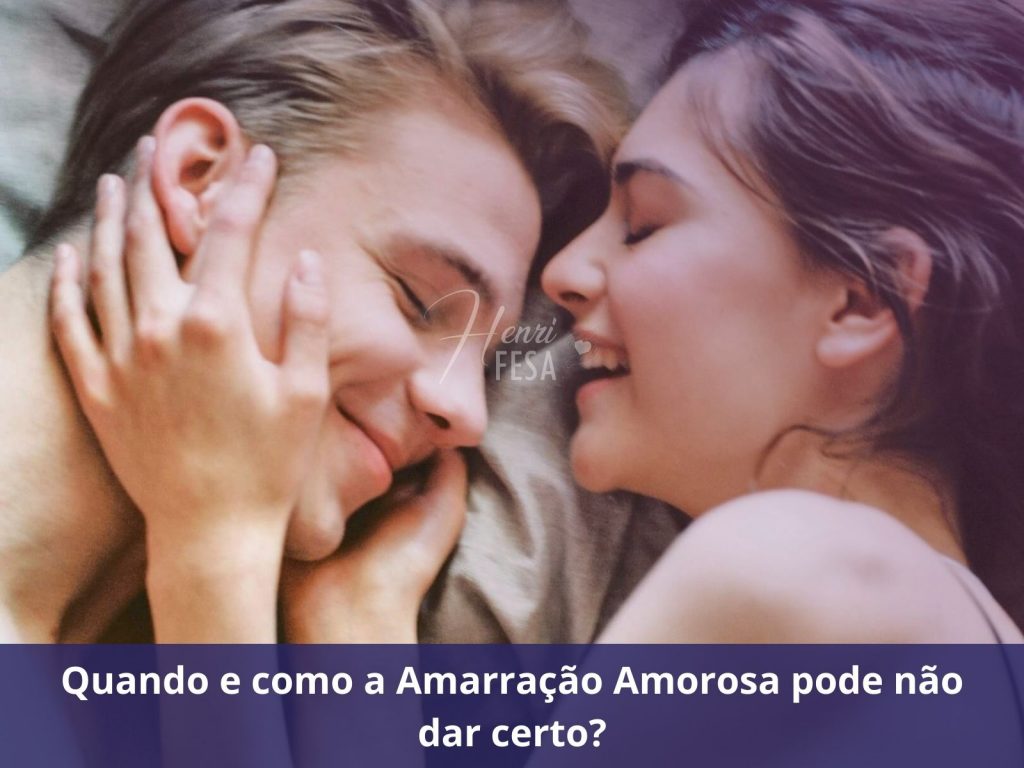 FASES DA AMARRAÇÃO AMOROSA EM DETALHES Quando e como a Amarração Amorosa pode não dar certo