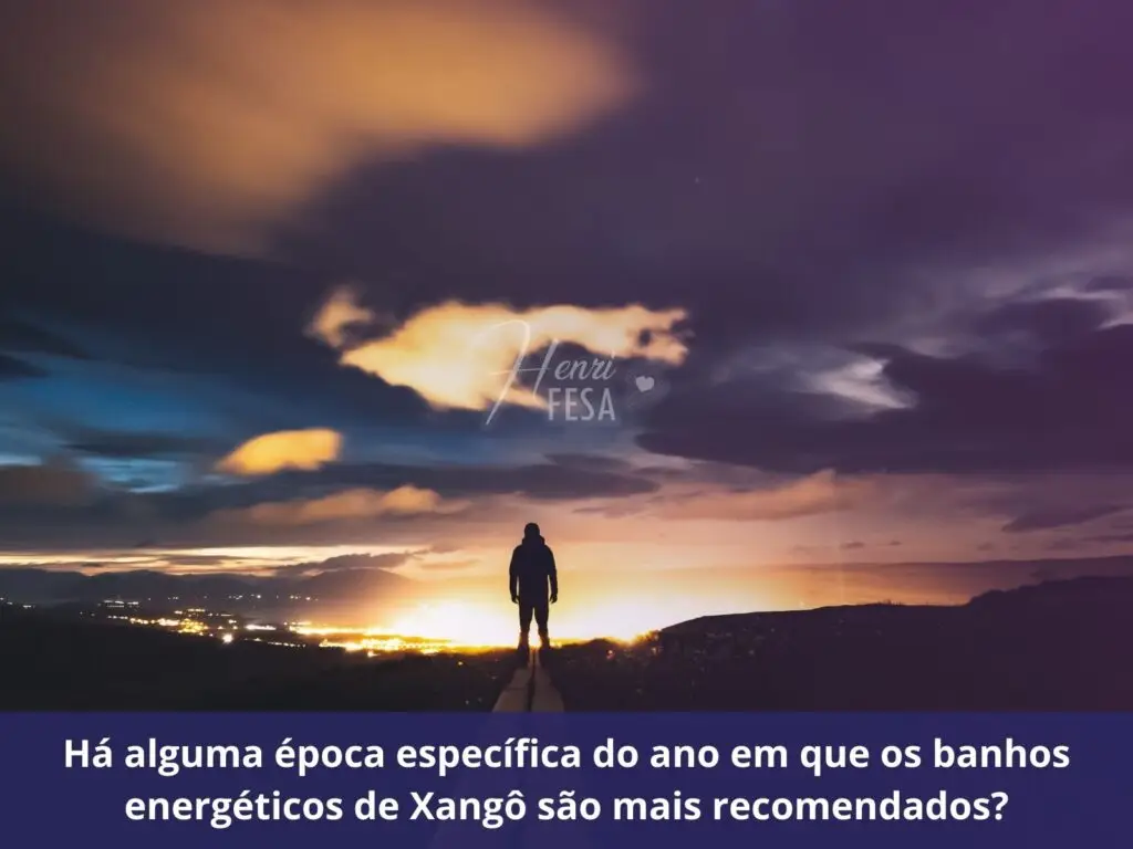Há alguma época específica do ano em que os banhos energéticos de Xangô são mais recomendados