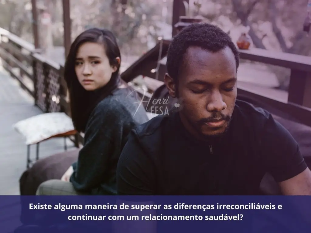 Existe alguma maneira de superar as diferenças irreconciliáveis e continuar com um relacionamento saudável