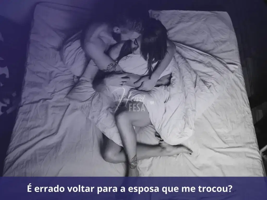 É errado voltar para a esposa que me trocou