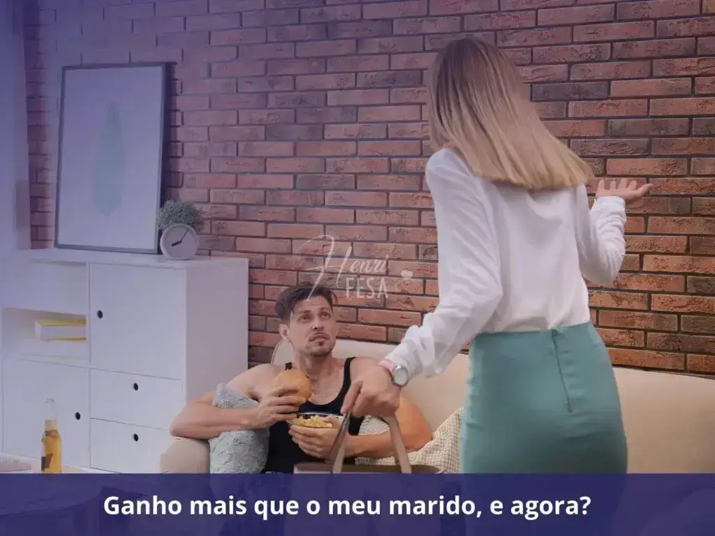 Ganho mais que o meu marido e agora