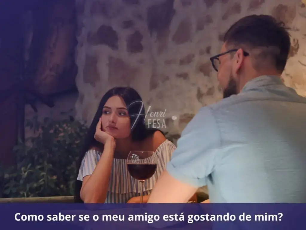 O que fazer para um amigo se apaixonar por mim? Como saber se o meu amigo está gostando de mim
