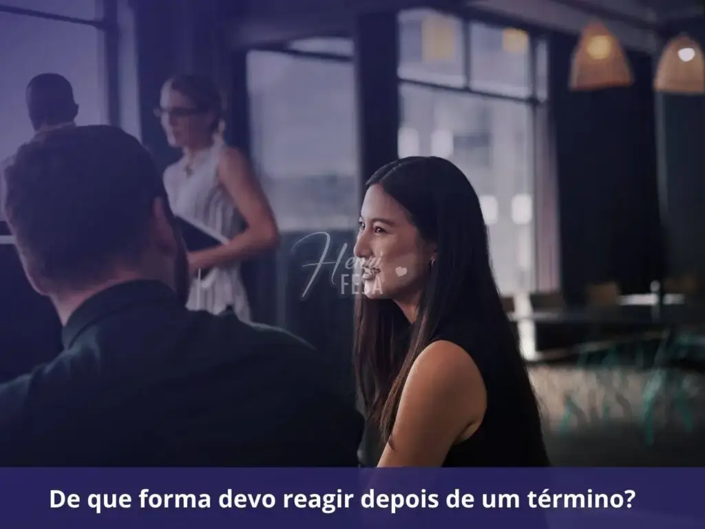 De que forma devo reagir depois de um término