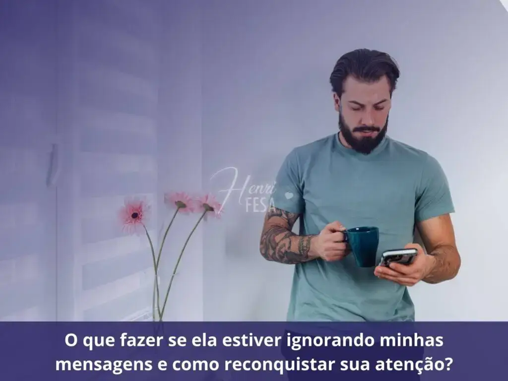 Como consertar um mal-entendido e fazer ela retomar a conversa comigo? O que fazer se ela estiver ignorando minhas mensagens e como reconquistar sua atenção