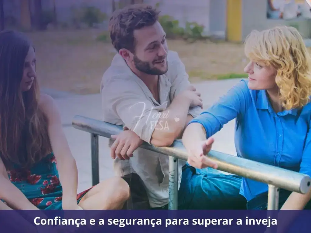 Quais são os 5 sinais de uma pessoa invejosa? Confiança e a segurança para superar a inveja