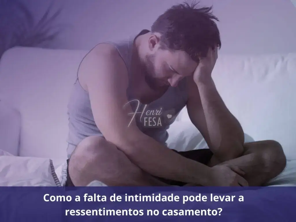 Como a falta de intimidade pode levar a ressentimentos no casamento