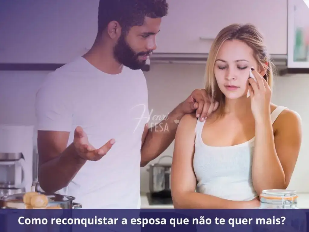 Dicas para reconquistar a esposa Como reconquistar a esposa que não te quer mais