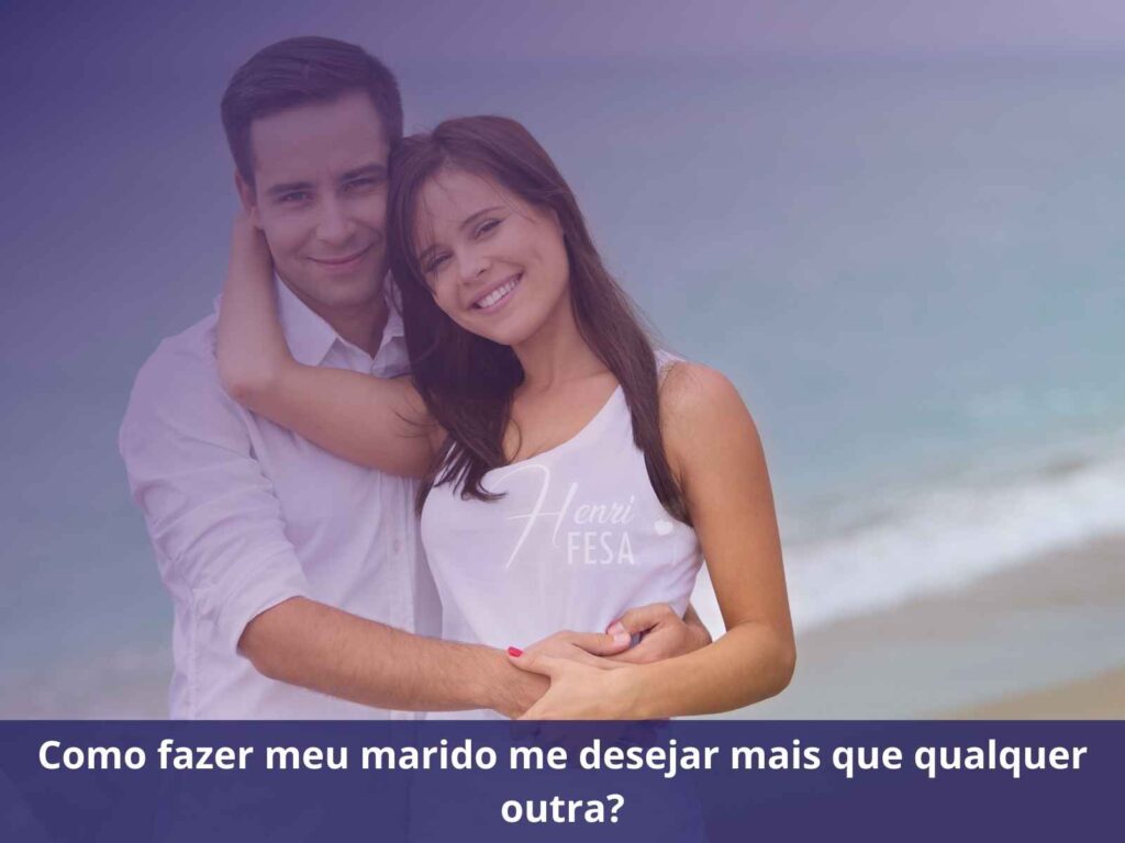 Como fazer meu marido me desejar todo dia? Casal homem e mulher felizes passando na praia!