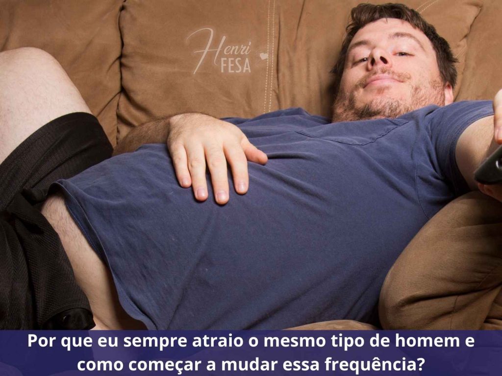 por que eu sempre atraio o mesmo tipo de homem